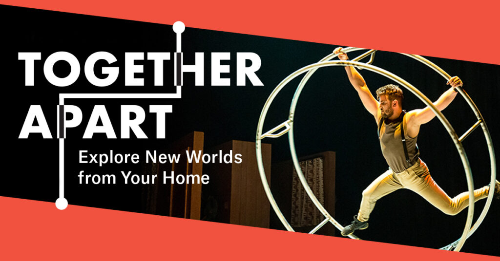A circus performer in a ring, with the text "Together Apart: Explore New Worlds from Your Home"