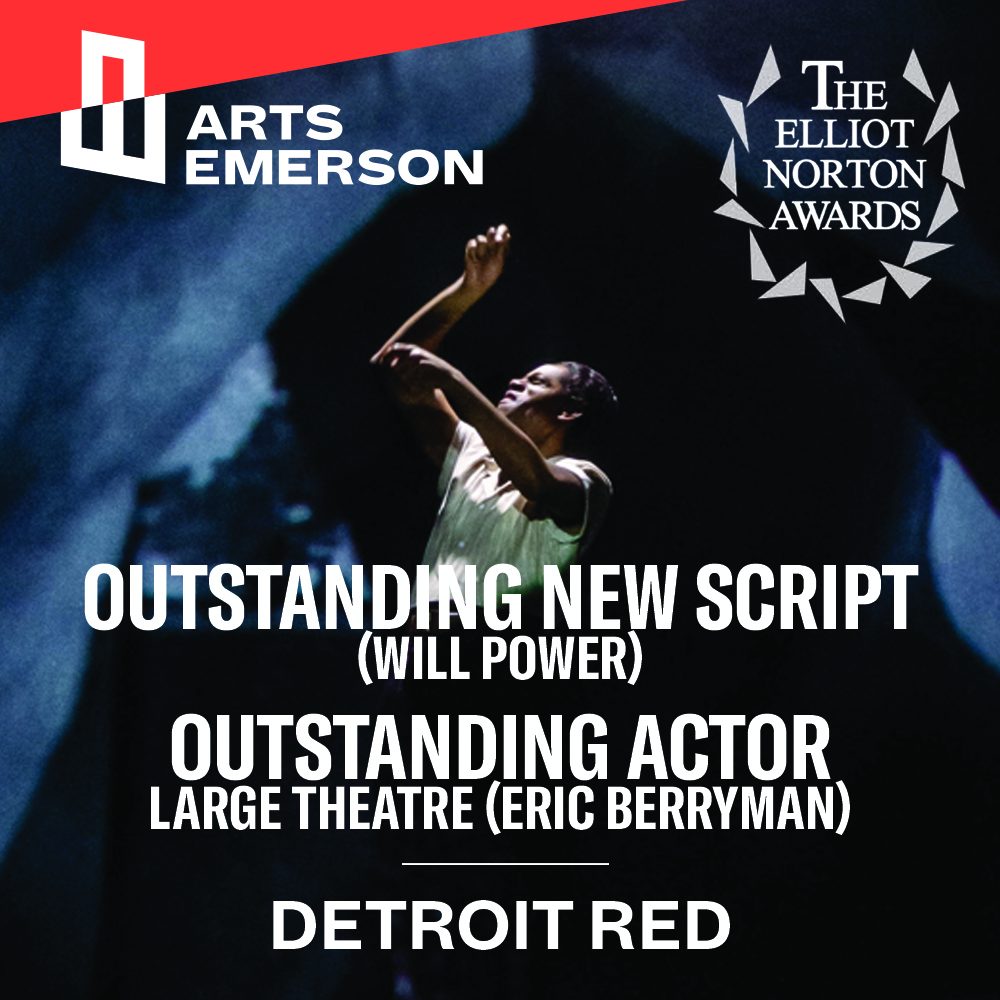 An image of Eric Berryman, playing Detroit Red/Malcolm X, with his arms up and staring off to the left. There is text that reads "Outstanding New Script - Will Power" "Outstanding Actor Large Theatre - Eric Berryman" and "Detroit Red." There is also the Elliot Norton logo in the upper right corner and the ArtsEmerson logo in the upper left corner. 